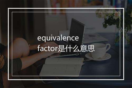 equivalence factor是什么意思