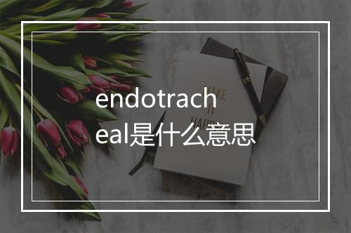 endotracheal是什么意思