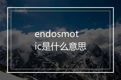 endosmotic是什么意思