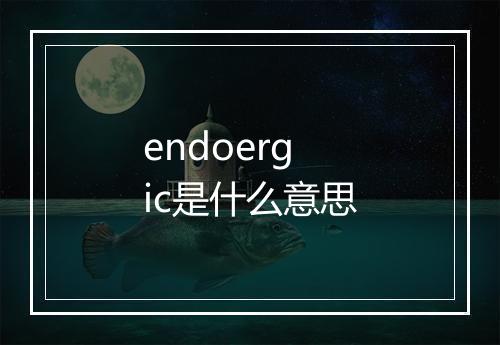 endoergic是什么意思