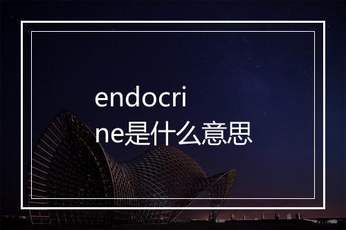 endocrine是什么意思