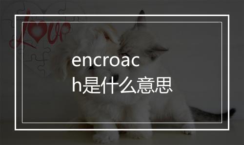 encroach是什么意思