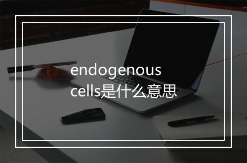 endogenous cells是什么意思