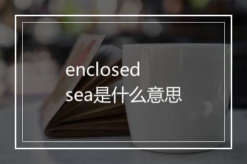 enclosed sea是什么意思