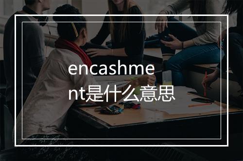 encashment是什么意思