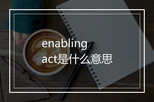 enabling act是什么意思