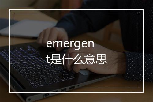 emergent是什么意思