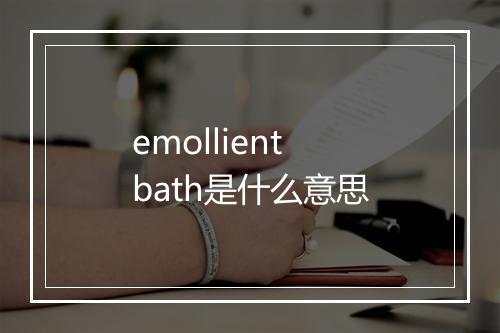 emollient bath是什么意思