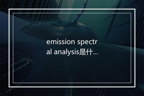 emission spectral analysis是什么意思