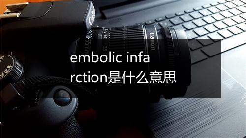 embolic infarction是什么意思