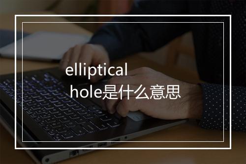 elliptical hole是什么意思