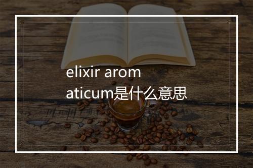 elixir aromaticum是什么意思