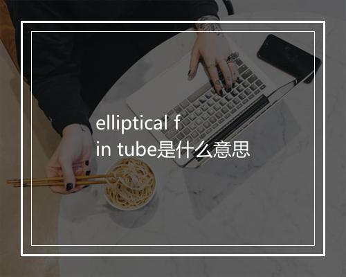 elliptical fin tube是什么意思