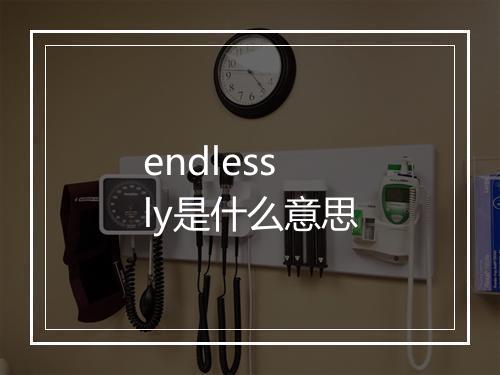 endlessly是什么意思