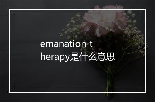 emanation therapy是什么意思