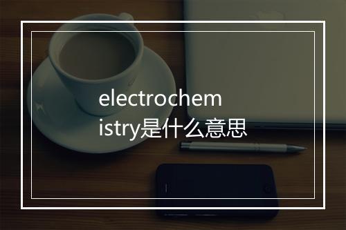 electrochemistry是什么意思