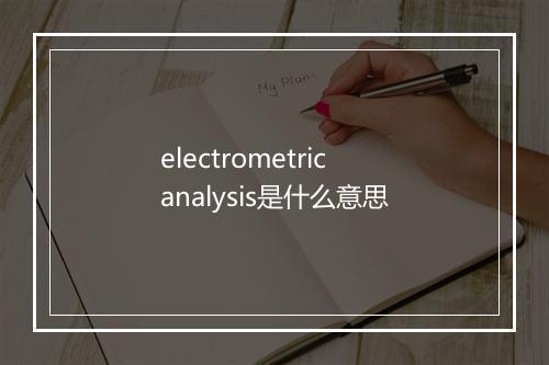 electrometric analysis是什么意思