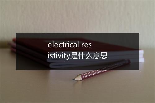 electrical resistivity是什么意思