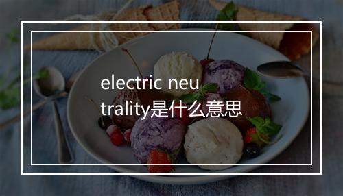 electric neutrality是什么意思