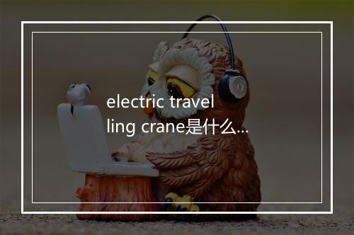 electric travelling crane是什么意思