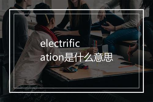 electrification是什么意思