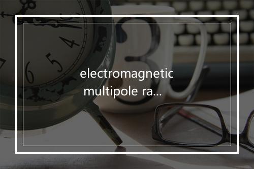 electromagnetic multipole radiation是什么意思