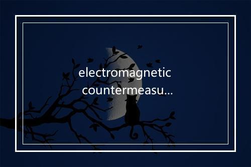 electromagnetic countermeasure是什么意思