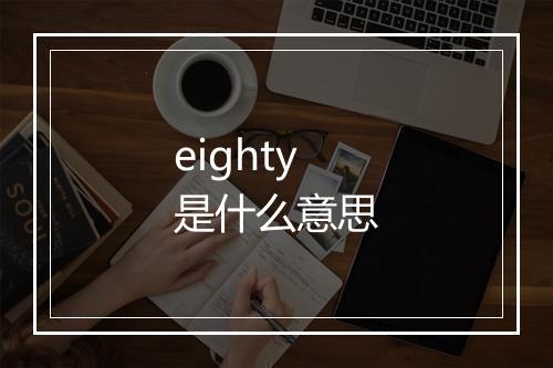 eighty是什么意思