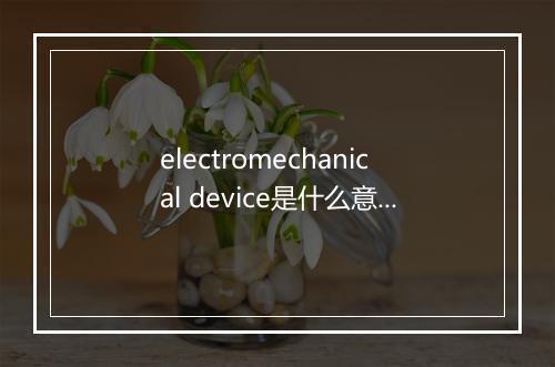 electromechanical device是什么意思