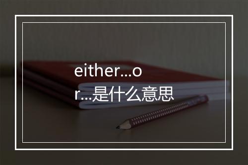 either...or...是什么意思