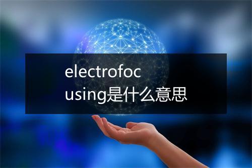 electrofocusing是什么意思