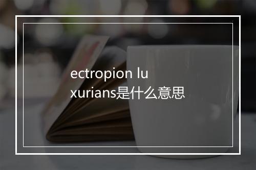 ectropion luxurians是什么意思