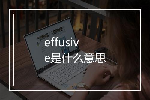 effusive是什么意思