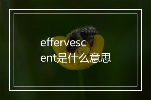 effervescent是什么意思