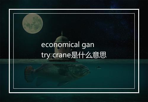 economical gantry crane是什么意思