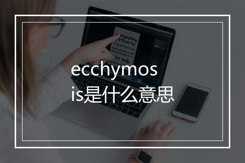 ecchymosis是什么意思