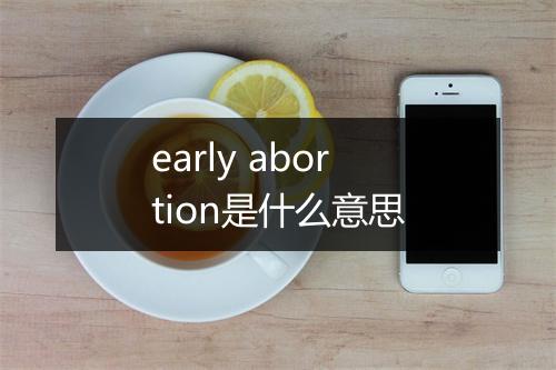 early abortion是什么意思