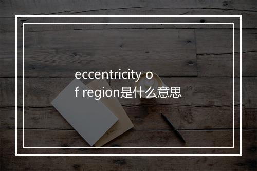 eccentricity of region是什么意思