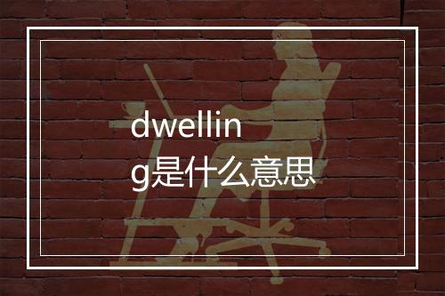 dwelling是什么意思