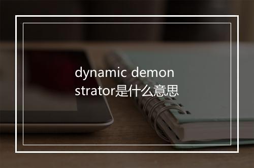 dynamic demonstrator是什么意思