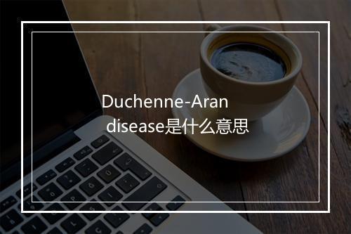 Duchenne-Aran disease是什么意思