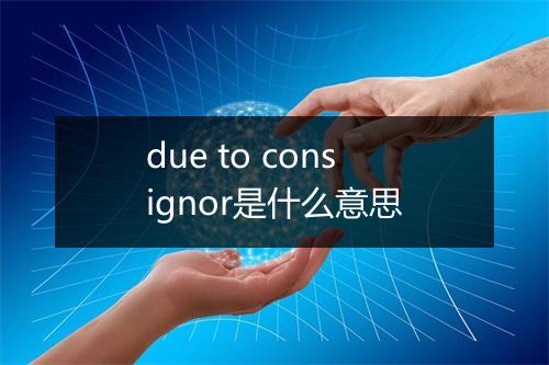 due to consignor是什么意思