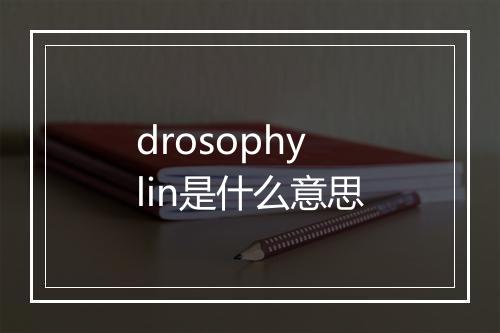 drosophylin是什么意思