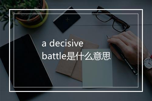 a decisive battle是什么意思