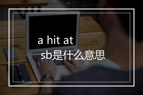 a hit at sb是什么意思