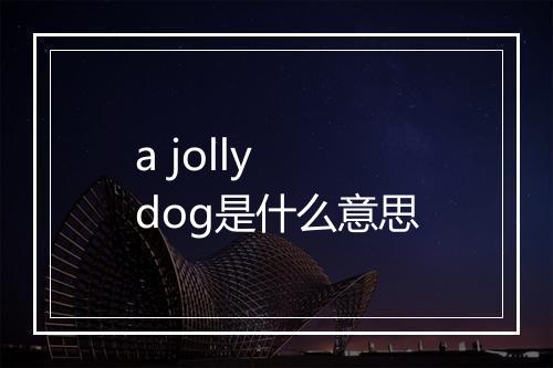 a jolly dog是什么意思