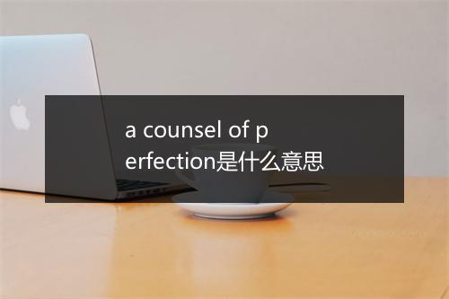 a counsel of perfection是什么意思