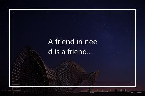 A friend in need is a friend indeed是什么意思