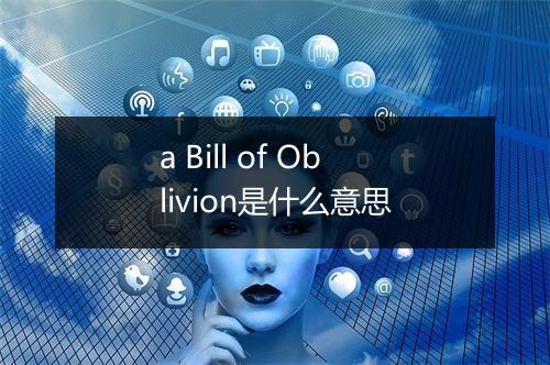 a Bill of Oblivion是什么意思