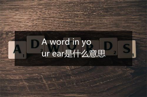 A word in your ear是什么意思